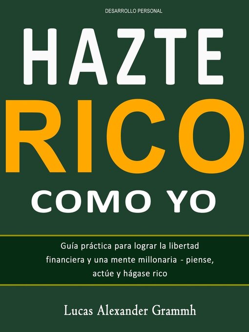 Title details for Hazte Rico como  yo--Guía práctica para lograr la libertad financiera y una mente millonaria--piense, actúe y hágase rico by Lucas Alexander Grammh - Available